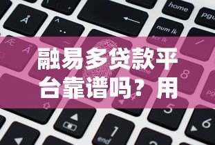 融易多贷款平台靠谱吗?用户真实评测与详细解析 融易多贷款平台靠谱吗?用户真实评测与详细解析