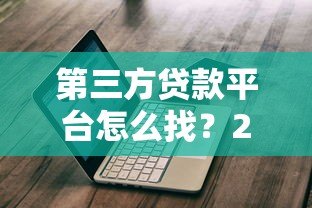 第三方贷款平台怎么找?2023最新实用指南 第三方贷款平台怎么找?2023最新实用指南