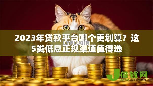 2023年贷款平台哪个更划算?这5类低息正规渠道值得选 2023年贷款平台哪个更划算?这5类低息正规渠道值得选