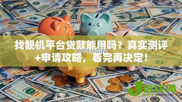 找靓机平台贷款能用吗?真实测评+申请攻略,看完再决定! 找靓机平台贷款能用吗?真实测评+申请攻略,看完再决定!