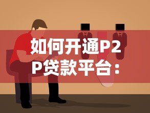 如何开通P2P贷款平台：详细步骤与合规指南