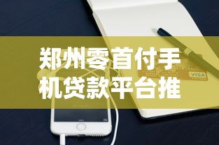 郑州零首付手机贷款平台推荐：快速分期购机攻略