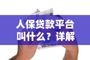 人保贷款平台叫什么?详解人保旗下正规借款渠道 人保贷款平台叫什么?详解人保旗下正规借款渠道