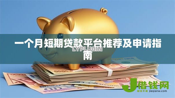 一个月短期贷款平台推荐及申请指南 一个月短期贷款平台推荐及申请指南