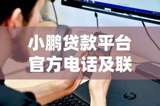 小鹏贷款平台官方电话及联系方式全解析 - 快速找到客服热线 小鹏贷款平台官方电话及联系方式全解析 - 快速找到客服热线
