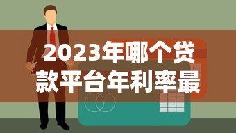2023年哪个贷款平台年利率最低?十大正规低息贷款推荐 2023年哪个贷款平台年利率最低?十大正规低息贷款推荐