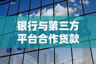 银行与第三方平台合作贷款全解析：优势、风险与选择技巧
