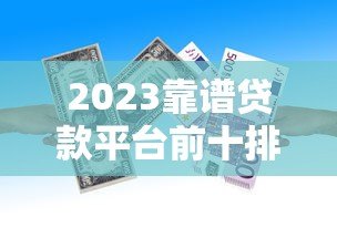 2023靠谱贷款平台前十排名:正规低息平台推荐 2023靠谱贷款平台前十排名:正规低息平台推荐