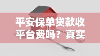 平安保单贷款收平台费吗?真实费用解析 平安保单贷款收平台费吗?真实费用解析