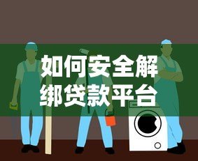如何安全解绑贷款平台手机号?详细步骤与注意事项指南 如何安全解绑贷款平台手机号?详细步骤与注意事项指南