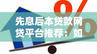 先息后本贷款网贷平台推荐:如何选择最适合你的借款方式? 先息后本贷款网贷平台推荐:如何选择最适合你的借款方式?