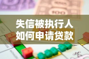 失信被执行人如何申请贷款？正规平台推荐与注意事项