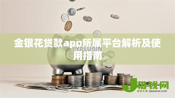金银花贷款app所属平台解析及使用指南 金银花贷款app所属平台解析及使用指南