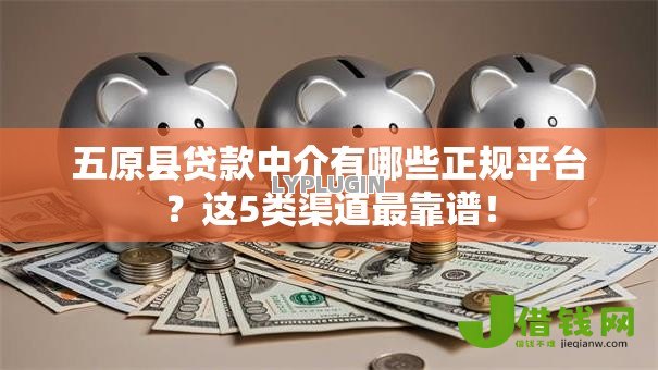 五原县贷款中介有哪些正规平台？这5类渠道最靠谱！