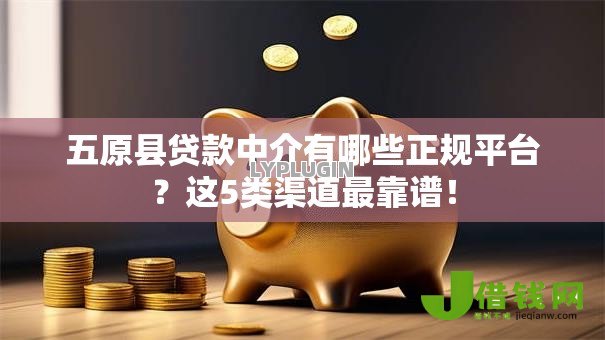 五原县贷款中介有哪些正规平台？这5类渠道最靠谱！