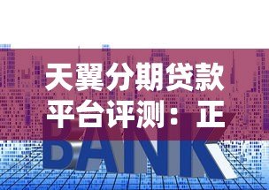 天翼分期贷款平台评测:正规可靠吗?利息高不高? 天翼分期贷款平台评测:正规可靠吗?利息高不高?
