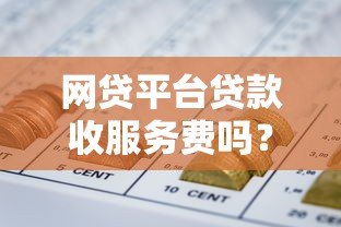 网贷平台贷款收服务费吗?这5个真相你必须知道 网贷平台贷款收服务费吗?这5个真相你必须知道