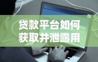 贷款平台如何获取并泄露用户通讯录?这些内幕你必须知道! 贷款平台如何获取并泄露用户通讯录?这些内幕你必须知道!
