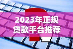 2023年正规贷款平台推荐:这些平台不收服务费,申请更省心 2023年正规贷款平台推荐:这些平台不收服务费,申请更省心