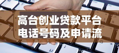 高台创业贷款平台电话号码及申请流程全解析 高台创业贷款平台电话号码及申请流程全解析
