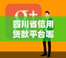 四川省信用贷款平台哪家好？最新低息正规渠道推荐