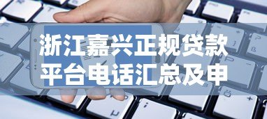 浙江嘉兴正规贷款平台电话汇总及申请指南 浙江嘉兴正规贷款平台电话汇总及申请指南