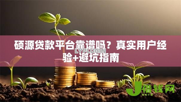 硕源贷款平台靠谱吗？真实用户经验+避坑指南