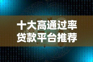 十大高通过率贷款平台推荐:快速下款,低门槛轻松借 十大高通过率贷款平台推荐:快速下款,低门槛轻松借