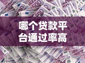 哪个贷款平台通过率高?这8个正规渠道更容易下款 哪个贷款平台通过率高?这8个正规渠道更容易下款