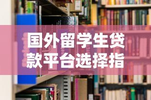 国外留学生贷款平台选择指南与申请攻略 国外留学生贷款平台选择指南与申请攻略