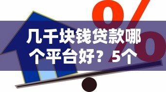 几千块钱贷款哪个平台好?5个靠谱低息平台推荐 几千块钱贷款哪个平台好?5个靠谱低息平台推荐