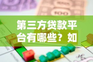 第三方贷款平台有哪些?如何选择安全可靠的借贷渠道 第三方贷款平台有哪些?如何选择安全可靠的借贷渠道