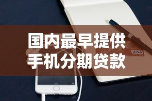 国内最早提供手机分期贷款的平台有哪些?盘点分期购机历史 国内最早提供手机分期贷款的平台有哪些?盘点分期购机历史