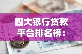 四大银行贷款平台排名榜:哪家最适合你? 四大银行贷款平台排名榜:哪家最适合你?