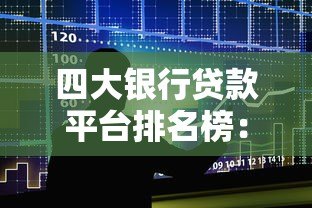 四大银行贷款平台排名榜:哪家最适合你? 四大银行贷款平台排名榜:哪家最适合你?