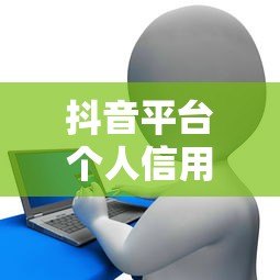 抖音平台个人信用贷款全攻略：申请条件、流程及注意事项解析