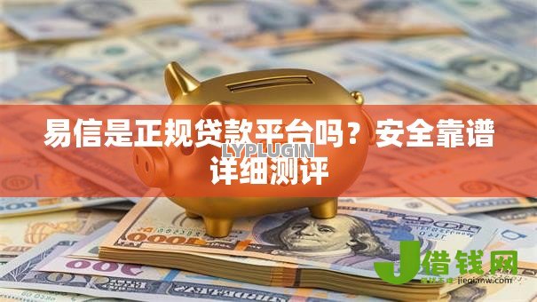 易信是正规贷款平台吗?安全靠谱详细测评 易信是正规贷款平台吗?安全靠谱详细测评