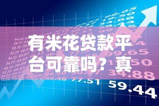 有米花贷款平台可靠吗?真实用户反馈与风险分析 有米花贷款平台可靠吗?真实用户反馈与风险分析