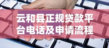 云和县正规贷款平台电话及申请流程全指南