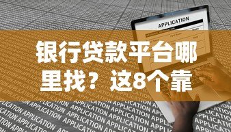 银行贷款平台哪里找？这8个靠谱渠道帮你快速申请贷款