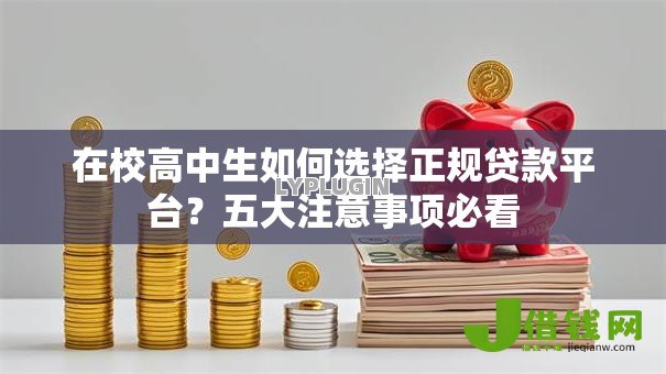 在校高中生如何选择正规贷款平台?五大注意事项必看 在校高中生如何选择正规贷款平台?五大注意事项必看