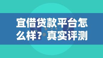 宜借贷款平台怎么样？真实评测其可靠性与使用体验