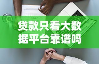 贷款只看大数据平台靠谱吗?安全风险与避坑指南 贷款只看大数据平台靠谱吗?安全风险与避坑指南