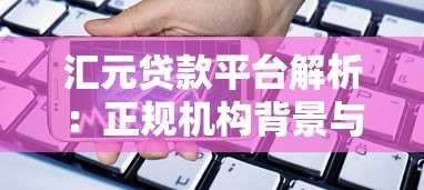 汇元贷款平台解析:正规机构背景与申请流程全指南 汇元贷款平台解析:正规机构背景与申请流程全指南