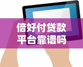 倍好付贷款平台靠谱吗?真实测评+用户反馈揭秘 倍好付贷款平台靠谱吗?真实测评+用户反馈揭秘