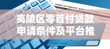 夷陵区零首付贷款申请条件及平台推荐指南 夷陵区零首付贷款申请条件及平台推荐指南