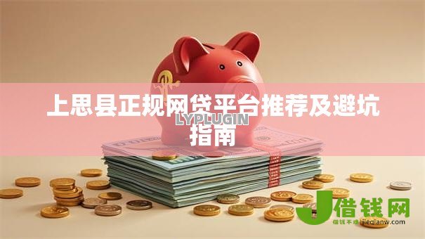 上思县正规网贷平台推荐及避坑指南 上思县正规网贷平台推荐及避坑指南
