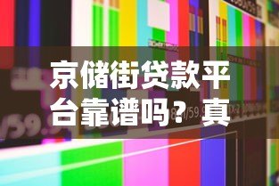 京储街贷款平台靠谱吗?真实用户评测与使用指南 京储街贷款平台靠谱吗?真实用户评测与使用指南