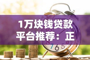 1万块钱贷款平台推荐:正规低息、快速到账软件盘点 1万块钱贷款平台推荐:正规低息、快速到账软件盘点