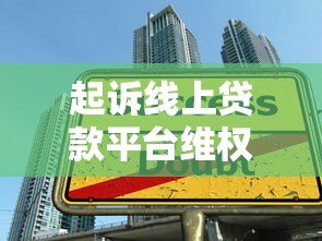 起诉线上贷款平台维权指南:揭露高息陷阱与违规操作 起诉线上贷款平台维权指南:揭露高息陷阱与违规操作